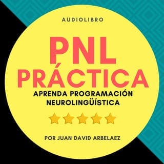 PNL Práctica : Aprenda Programación Neurolingüística Fácil! – Juan David Arbeláez, portada del audiolibro