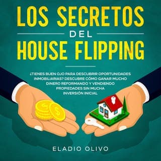 Los secretos del house flipping ¿Tienes buen ojo para descubrir oportunidades inmobiliarias? Descubre cómo ganar mucho dinero reformando y vendiendo propiedades sin mucha inversión inicial – Eladio Olivo, portada del audiolibro