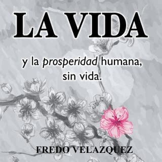 LA VIDA y la propseridad humana sin vida – Fredo Velazquez, portada del audiolibro